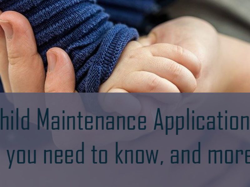 Child Maintenance Applications, investigation, preparation and enquiries – What you need to know, and more