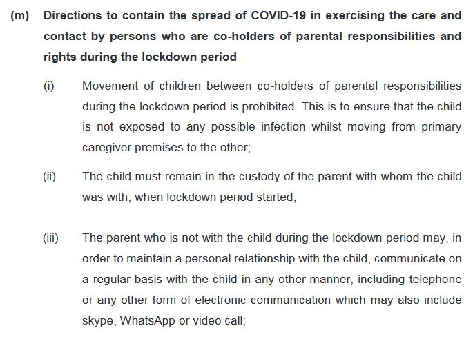 (i) Movement of children between co-holders of parental responsibilities during the lockdown period is prohibited. This is to ensure that the child is not exposed to any possible infection whilst moving from primary caregiver premises to the other;